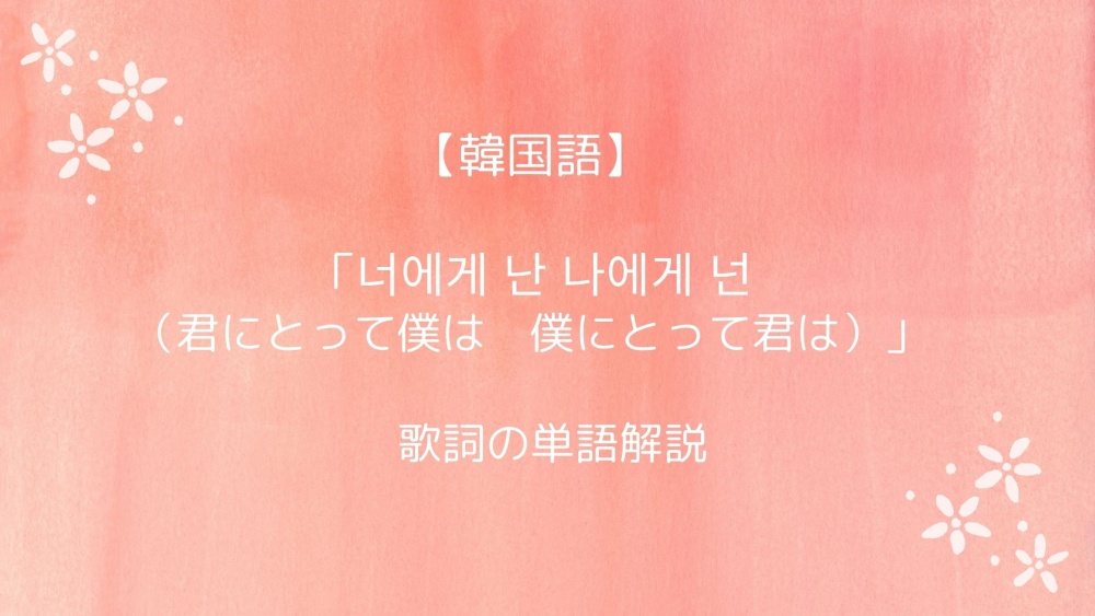 韓国語 너에게 난 나에게 넌 歌詞の単語解説 Q K 韓国語 너에게 난 나에게 넌 歌詞の単語解説 Q K